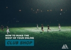 How To Make The Most Of Your Club Shop